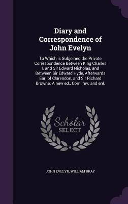 Diary and Correspondence of John Evelyn: To Which is Subjoined the Private Correspondence Between King Charles I. and Sir Edward Nicholas, and Between