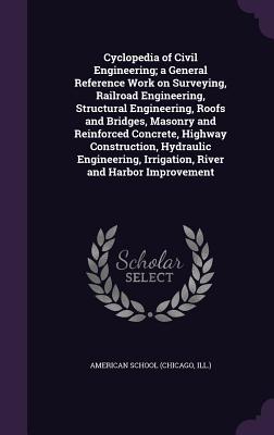 Cyclopedia of Civil Engineering; a General Reference Work on Surveying, Railroad Engineering, Structural Engineering, Roofs and Bridges, Masonry and R