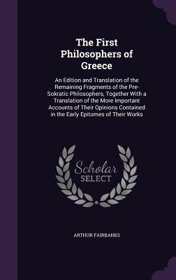 The First Philosophers of Greece: An Edition and Translation of the Remaining Fragments of the Pre-Sokratic Philosophers, Together With a Translation
