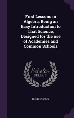 First Lessons in Algebra, Being an Easy Introduction to That Science; Designed for the use of Academies and Common Schools