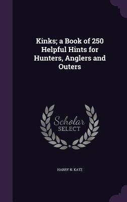 Kinks; a Book of 250 Helpful Hints for Hunters, Anglers and Outers