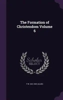 The Formation of Christendom Volume 6