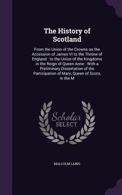 The History of Scotland: From the Union of the Crowns on the Accession of James VI to the Throne of England: to the Union of the Kingdoms in th