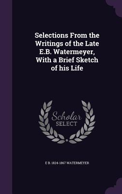 Selections From the Writings of the Late E.B. Watermeyer, With a Brief Sketch of his Life