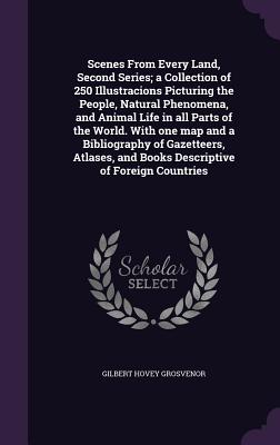 Scenes From Every Land, Second Series; a Collection of 250 Illustracions Picturing the People, Natural Phenomena, and Animal Life in all Parts of the