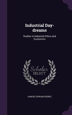 Industrial Day-dreams: Studies in Industrial Ethics and Economics