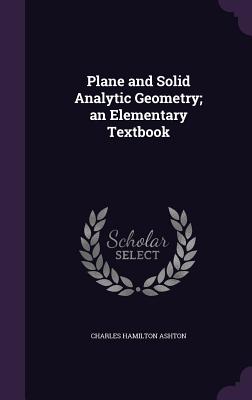 Plane and Solid Analytic Geometry; an Elementary Textbook