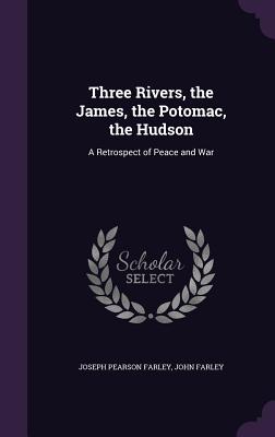 Three Rivers, the James, the Potomac, the Hudson: A Retrospect of Peace and War