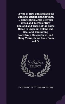 Towns of New England and old England, Ireland and Scotland ... Connecting Links Between Cities and Towns of New England and Those of the Same Name in