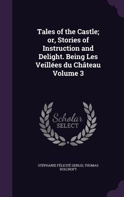 Tales of the Castle; or, Stories of Instruction and Delight. Being Les Veillées du Château Volume 3