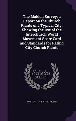 The Malden Survey; a Report on the Church Plants of a Typical City, Showing the use of the Interchurch World Movement Score Card and Standards for Rat