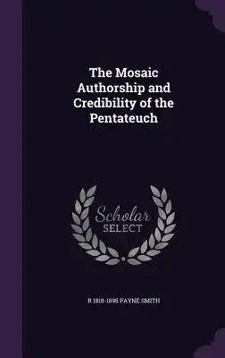 The Mosaic Authorship and Credibility of the Pentateuch