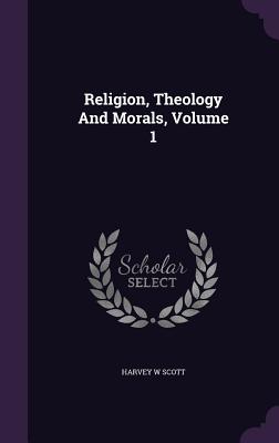 Religion, Theology And Morals, Volume 1