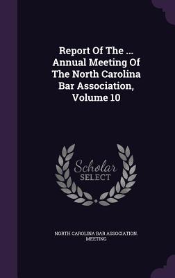Report of the ... Annual Meeting of the North Carolina Bar Association, Volume 10