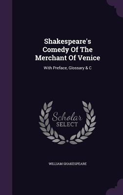 Shakespeare's Comedy Of The Merchant Of Venice: With Preface, Glossary & C