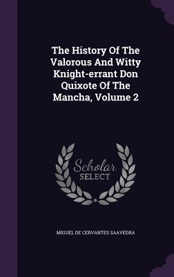 The History Of The Valorous And Witty Knight-errant Don Quixote Of The Mancha, Volume 2