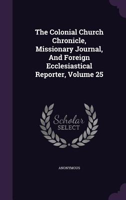 The Colonial Church Chronicle, Missionary Journal, And Foreign Ecclesiastical Reporter, Volume 25