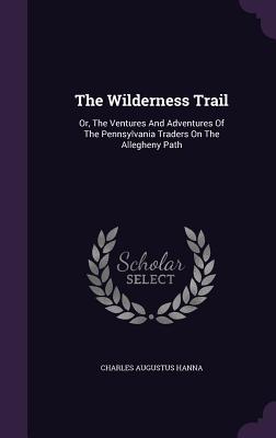 The Wilderness Trail: Or, The Ventures And Adventures Of The Pennsylvania Traders On The Allegheny Path