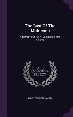 The Last Of The Mohicans: A Narrative Of 1757: Complete In One Volume