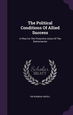 The Political Conditions Of Allied Success: A Plea For The Protective Union Of The Democracies