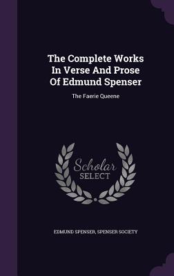 The Complete Works In Verse And Prose Of Edmund Spenser: The Faerie Queene