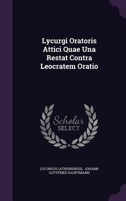 Lycurgi Oratoris Attici Quae Una Restat Contra Leocratem Oratio