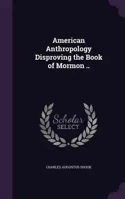 American Anthropology Disproving the Book of Mormon ..