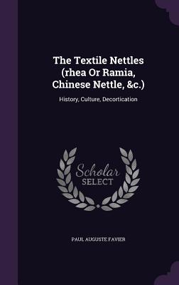 The Textile Nettles (Rhea or Ramia, Chinese Nettle, &C.): History, Culture, Decortication