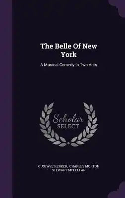 The Belle of New York: A Musical Comedy in Two Acts