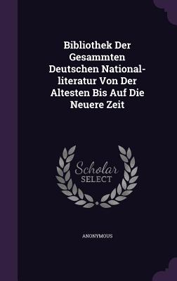 Bibliothek Der Gesammten Deutschen National-Literatur Von Der Altesten Bis Auf Die Neuere Zeit