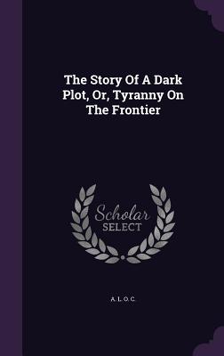 The Story of a Dark Plot, Or, Tyranny on the Frontier