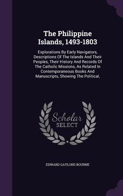 The Philippine Islands, 1493-1803: Explorations by Early Navigators, Descriptions of the Islands and Their Peoples, Their History and Records of the C