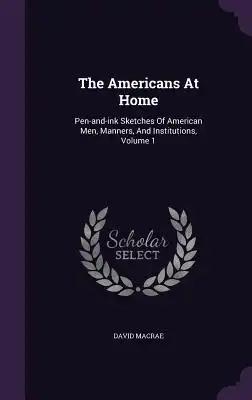 The Americans At Home: Pen-and-ink Sketches Of American Men, Manners, And Institutions, Volume 1