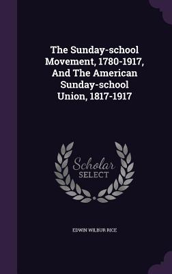 The Sunday-School Movement, 1780-1917, and the American Sunday-School Union, 1817-1917