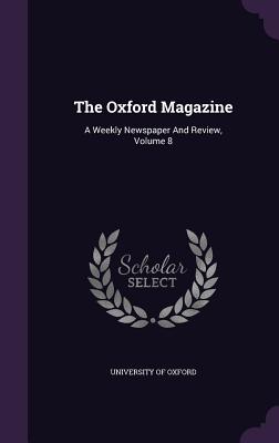 The Oxford Magazine: A Weekly Newspaper and Review, Volume 8