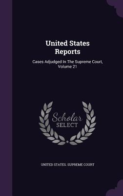 United States Reports: Cases Adjudged in the Supreme Court, Volume 21