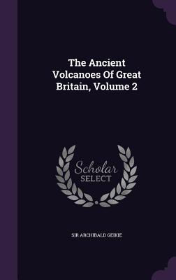 The Ancient Volcanoes Of Great Britain, Volume 2