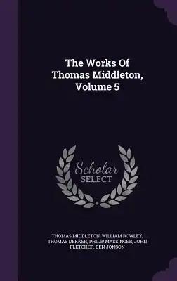 The Works Of Thomas Middleton, Volume 5