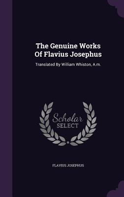 The Genuine Works of Flavius Josephus: Translated by William Whiston, A.M.