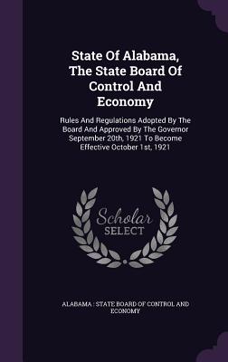 State of Alabama, the State Board of Control and Economy: Rules and Regulations Adopted by the Board and Approved by the Governor September 20th, 1921