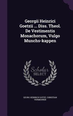 Georgii Heinrici Goetzii ... Diss. Theol. de Vestimentis Monachorum, Vulgo Munchs-Kappen