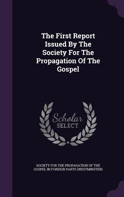 The First Report Issued by the Society for the Propagation of the Gospel
