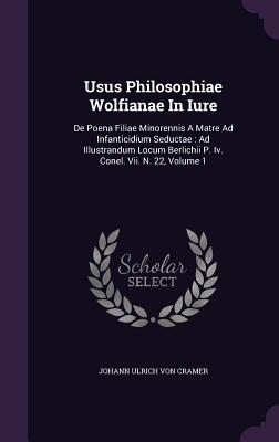 Usus Philosophiae Wolfianae in Iure: de Poena Filiae Minorennis a Matre Ad Infanticidium Seductae: Ad Illustrandum Locum Berlichii P. IV. Conel. VII.
