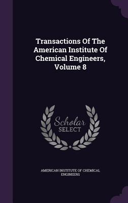 Transactions of the American Institute of Chemical Engineers, Volume 8