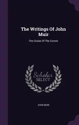The Writings Of John Muir: The Cruise Of The Corwin
