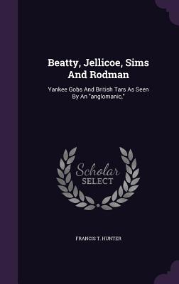 Beatty, Jellicoe, Sims And Rodman: Yankee Gobs And British Tars As Seen By An anglomanic,