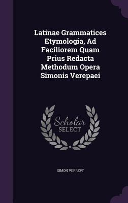 Latinae Grammatices Etymologia, Ad Faciliorem Quam Prius Redacta Methodum Opera Simonis Verepaei