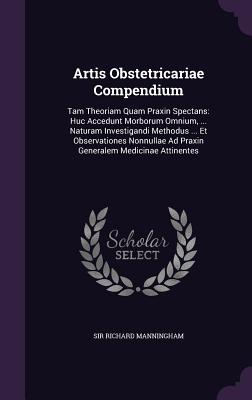 Artis Obstetricariae Compendium: Tam Theoriam Quam Praxin Spectans: Huc Accedunt Morborum Omnium, ... Naturam Investigandi Methodus ... Et Observation