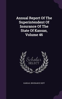 Annual Report of the Superintendent of Insurance of the State of Kansas, Volume 46