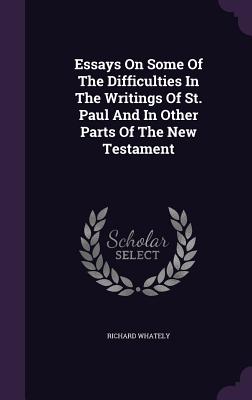 Essays On Some Of The Difficulties In The Writings Of St. Paul And In Other Parts Of The New Testament
